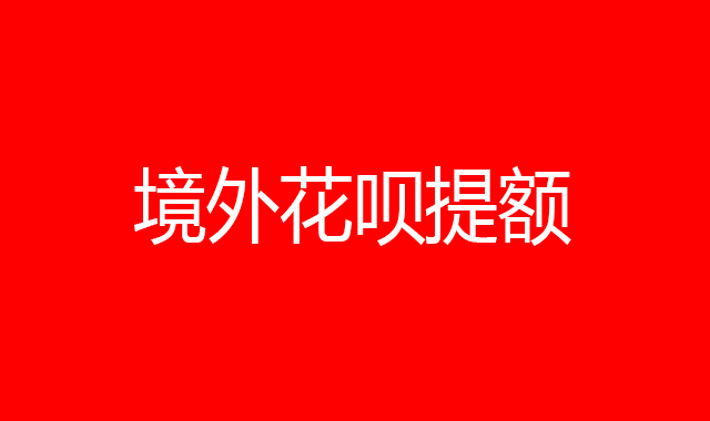 支付宝境外花呗提额   风控随时关闭80 / 作者:卡农圈 / 