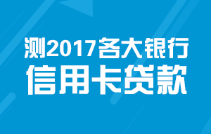 [vip帖]实测2017各大行信用卡贷款65 / 作者:卡农社区主编 / 